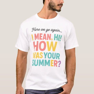 T-shirt Funny Here we Go Again How Was Your Summer