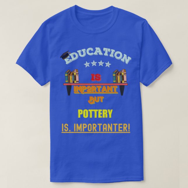 T-shirt Funny Hobbies Education Is Important but Pottery I (Design devant)