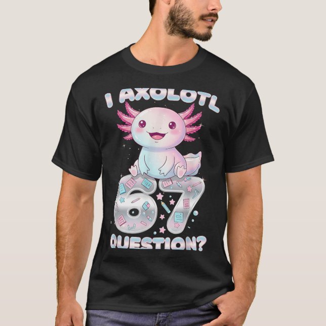 T-shirt Funny I Axolotl 67 Questions Six Seven Axolotl Boy (Devant)