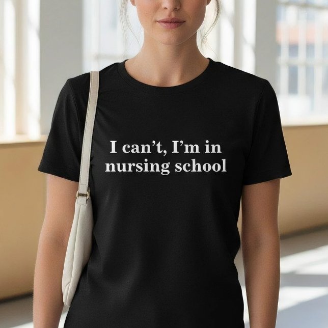 T-shirt Funny I Can't I'm In Nursing School (Créateur téléchargé)