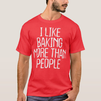 T-shirt Funny I Like Baking More Than People  1748