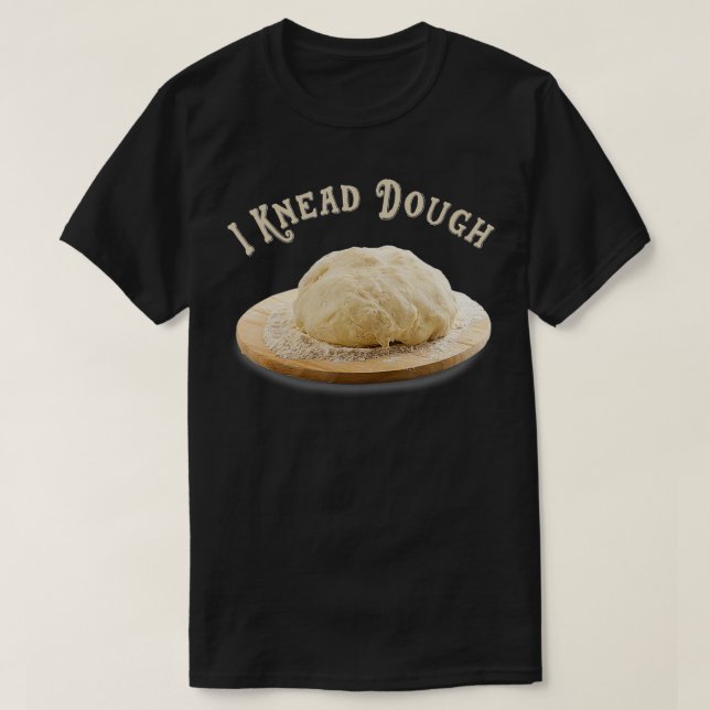 T-shirt Funny I Need I Knead Dough Baker Cook Pastry Desse (Design devant)