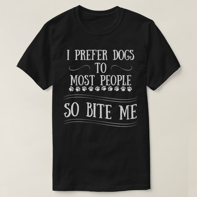 T-SHIRT FUNNY I PREFER DOGS TO MOST PEOPLE SO BITE ME  (Design devant)