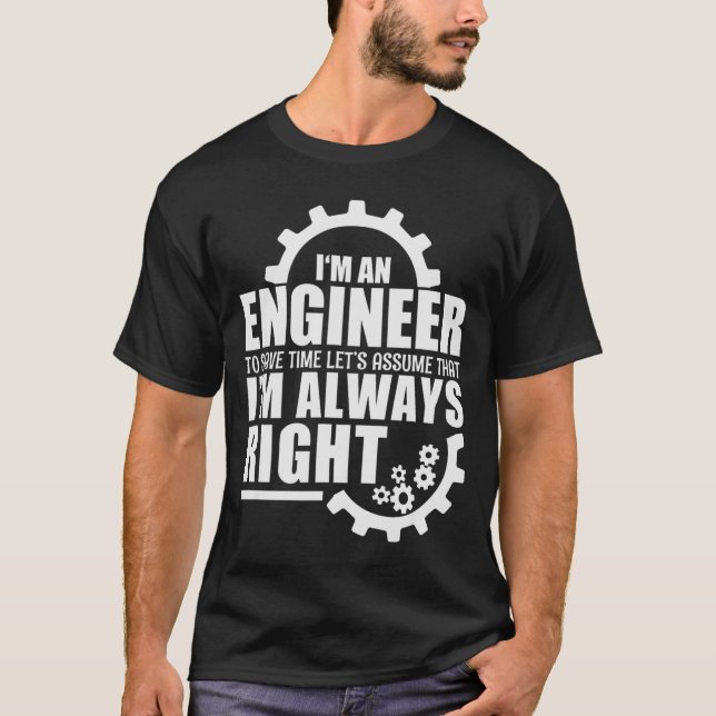 T-shirt Funny I'm An Engineer Always Right  (Devant)