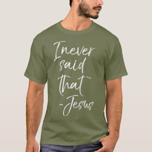 T-shirt Funny Jesus Quote Christian Gift I Never Said
