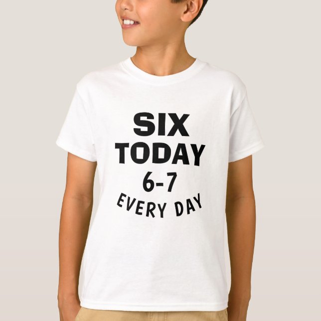 T-shirt Funny Meme Six Today 6-7 Every Day Birthday Kid's  (Devant)