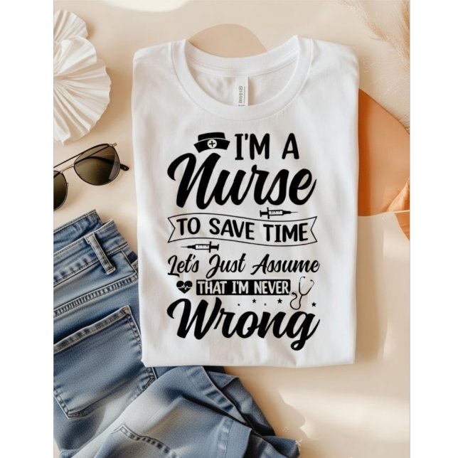 T-shirt Funny Nurse I'm Never Wrong Save Time Quote (Créateur téléchargé)