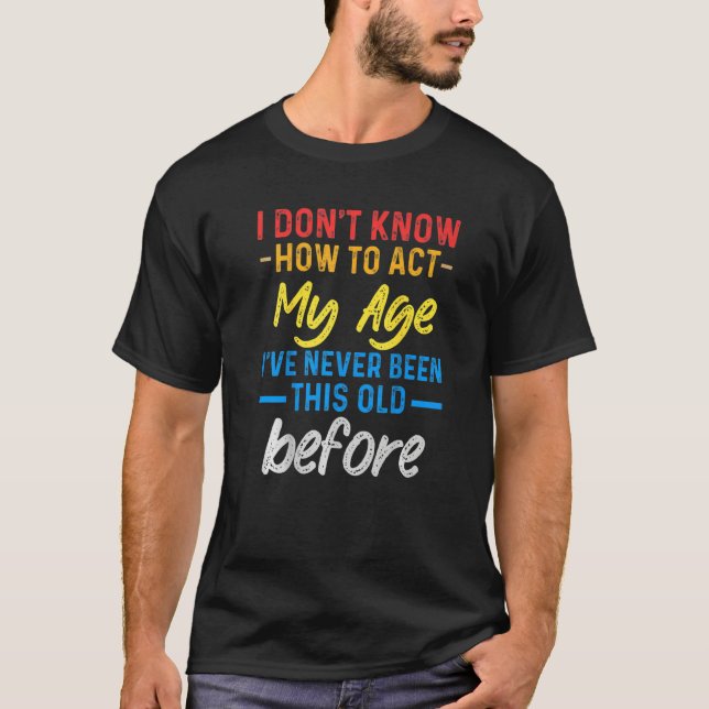 T-shirt Funny Old People sayings, I Don't Know How To Act  (Devant)