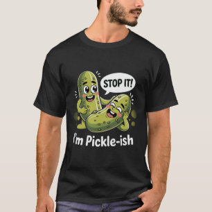 T-shirt Funny Pickle Pun - "I’m Pickle ish"