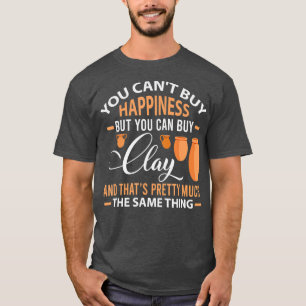 T-shirt Funny Pottery Cant acheter bonheur peut Clay Gift