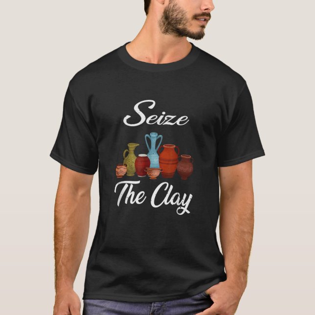 T-shirt Funny Pottery Ceramics Artist Seize The Clay Men W (Devant)