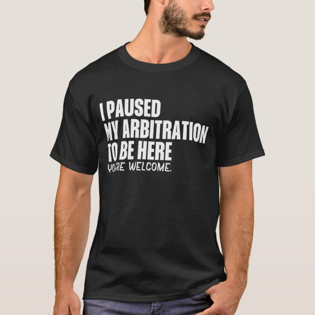 T-shirt Funny Quote Saying I Paused My Arbitration To Be H (Devant)