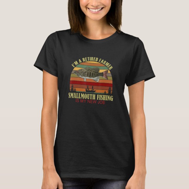 T-shirt Funny  Retired FARMER New Job Smallmouth Fishing (Devant)
