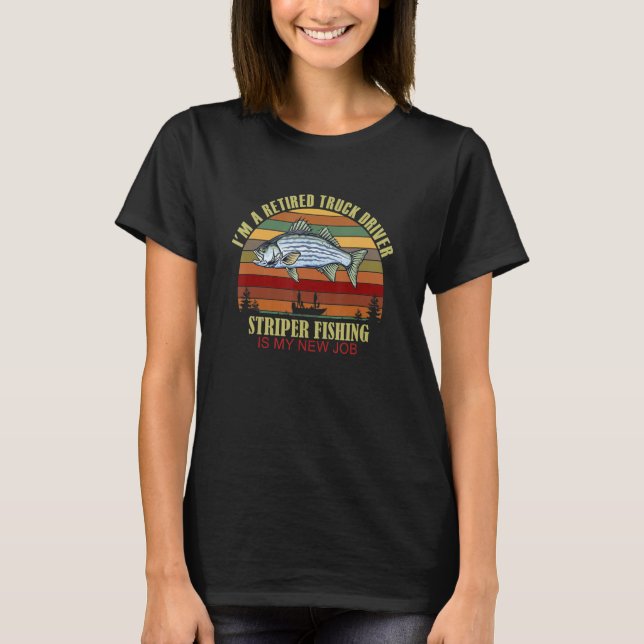 T-shirt Funny  Retired TRUCK DRIVER New Job Striper Fishin (Devant)