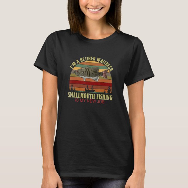T-shirt Funny  Retired WAITRESS New Job Smallmouth Fishing (Devant)