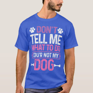 T-shirt Funny Sarcastic Dontell Me What to Do Youre Not My