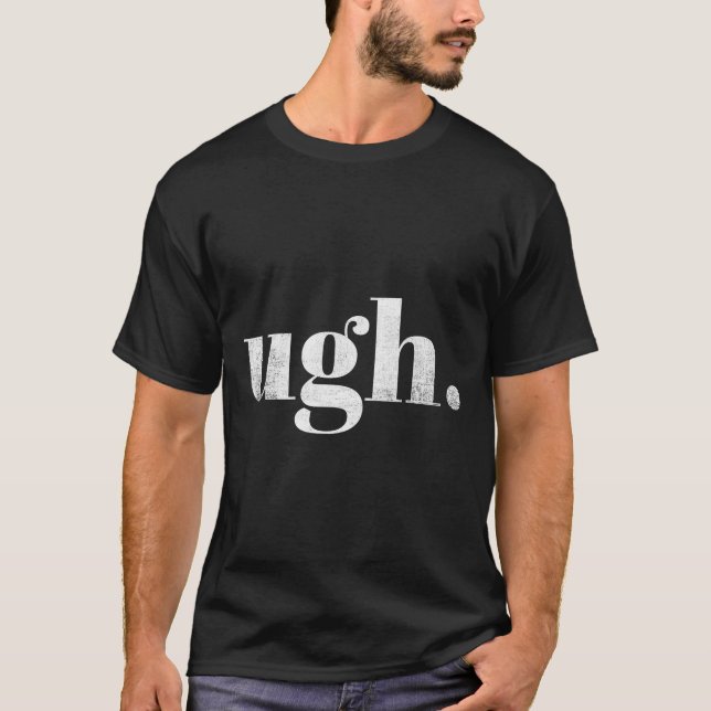 T-shirt Funny Sarcastic Ugh Novelty Graphic  (Devant)