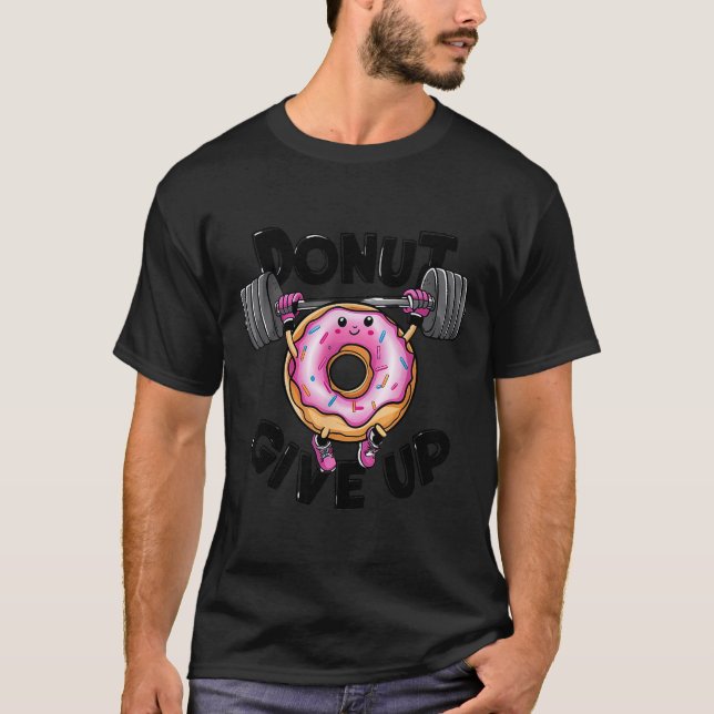T-shirt Funny Saying Donut Give Up Gym Weight Lifting Work (Devant)
