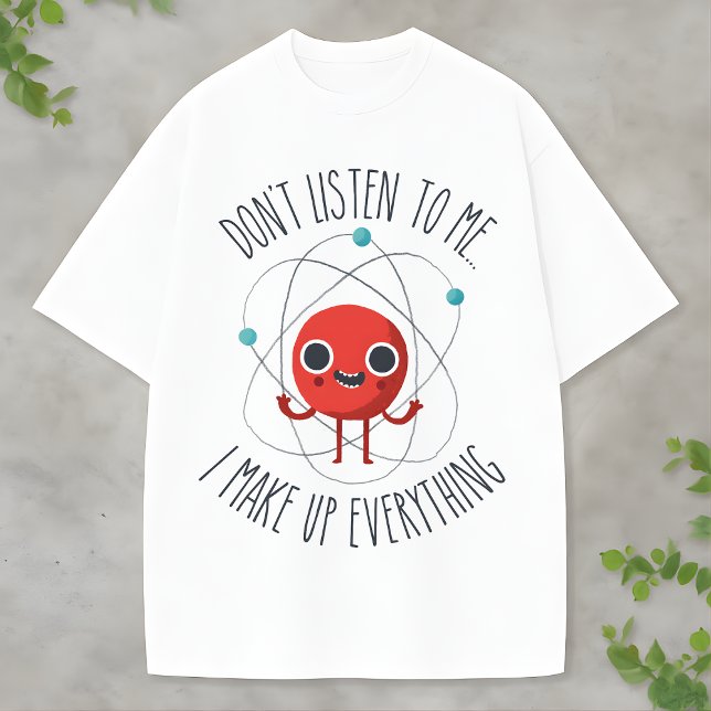 T-shirt Funny Science Atom Character I Make Up Everything (Créateur téléchargé)