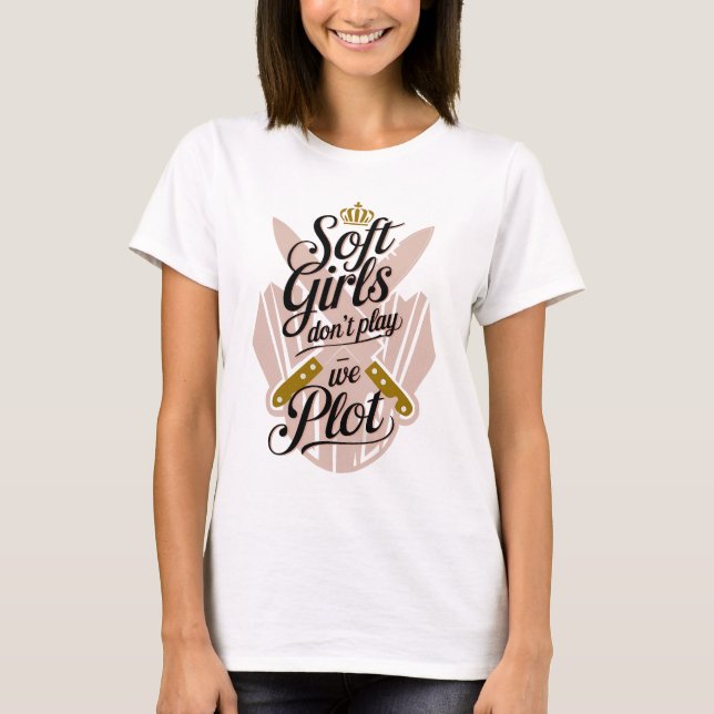 T-shirt Funny Soft Girls Don't Play We Plot Coquette  (Devant)