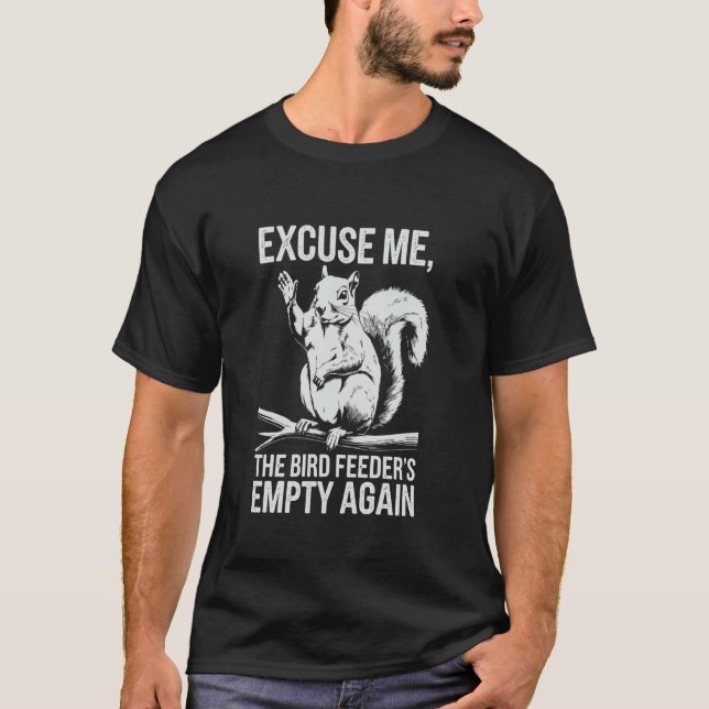 T-shirt Funny Squirrel Excuse Me, Bird Feeder's Empty Agai (Devant)