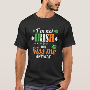 T-shirt Funny St Patrick's Day I'm Not Irish But Kiss Me A