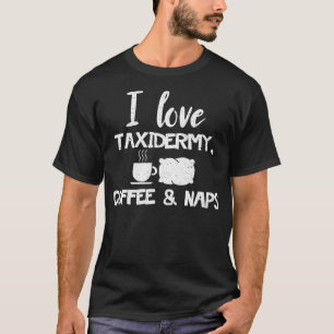 T-shirt Funny Taidermist T  Gift I Love Taidermy Coffee Na