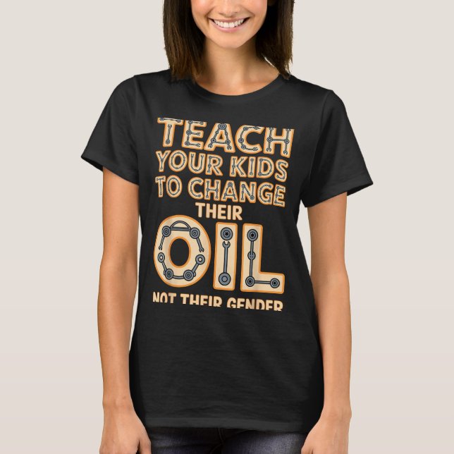 T-shirt Funny Teach Your Kids To Change Their Oil Not Thei (Devant)