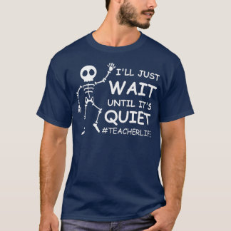 T-shirt Funny Teacher Life Ill Just Wait Until Its Quiet S