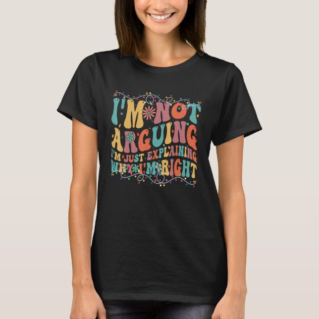 T-shirt Funny Tees I'm Not Arguing I'm Just Explaining Why (Devant)