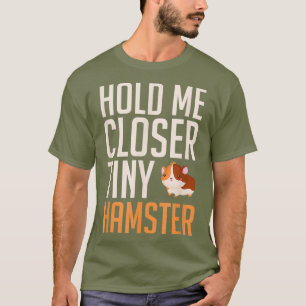 T-shirt Funny Tiny Hamster Hold Me Hamster