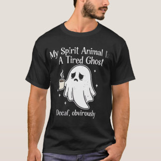 T-shirt Funny Tired Ghost Decaf Obviously Spirit Animal  