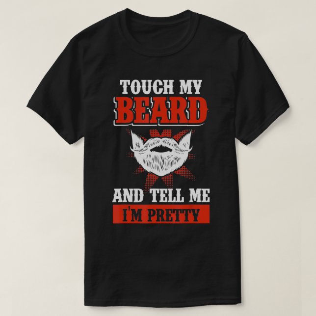 T-shirt Funny Touch My Beard And Tell Me I'm Pretty  (Design devant)