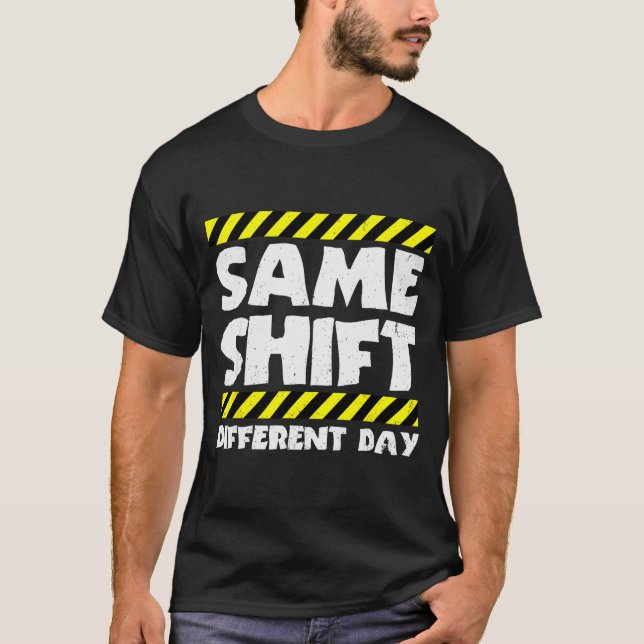 T-shirt Funny Work Meme - Same Shift Different Day - Facto (Devant)