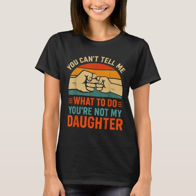 T-shirt Funny You Can't Tell Me Retro Daughter Quote  (Devant)
