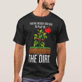 T-shirt Funny Youre Never Too Old To Play In The Dirt
