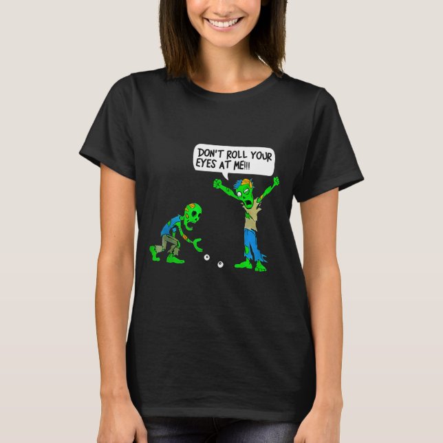 T-shirt Funny Zombie Don't Roll Your Eyes At Me  (Devant)