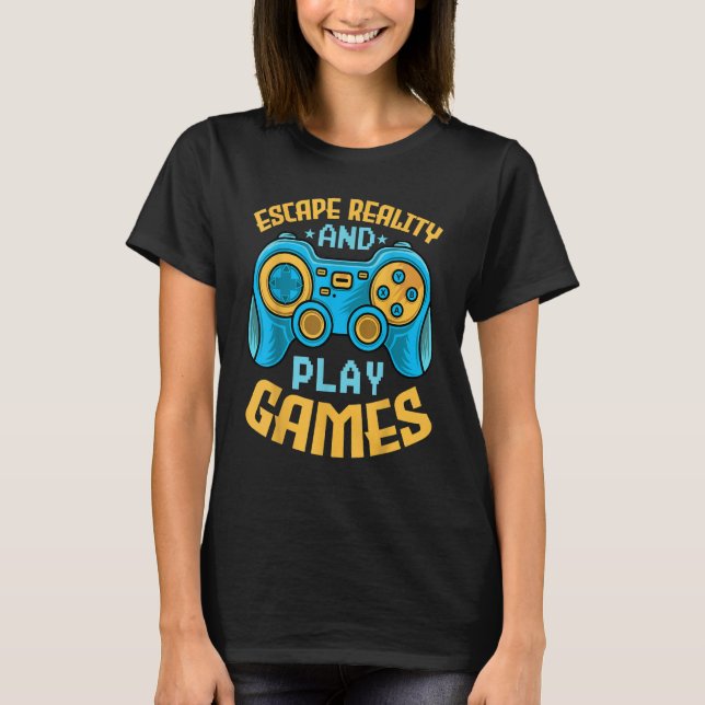 T-shirt Gaming Escape Reality and Play Games  Video Game (Devant)