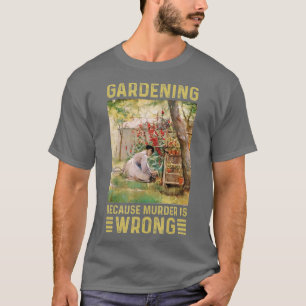 T-shirt Gardener Femmes Jardiner Parce Que Le Meurtre Est