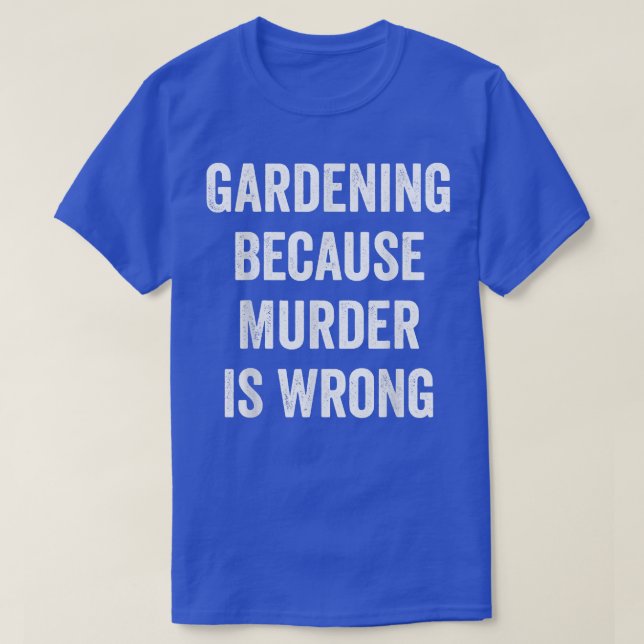 T-shirt Gardening Because Murder Is Wrong, Garden Gardener (Design devant)