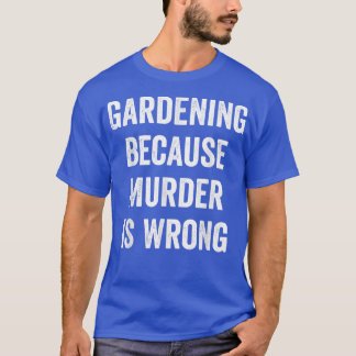 T-shirt Gardening Because Murder Is Wrong, Garden Gardener