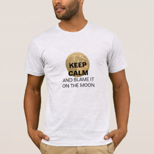 T-shirt GARDEZ le CALME et blâmez-le sur la lune