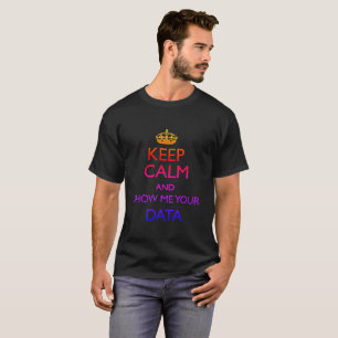 T-shirt Gardez le calme et montrez-moi vos données