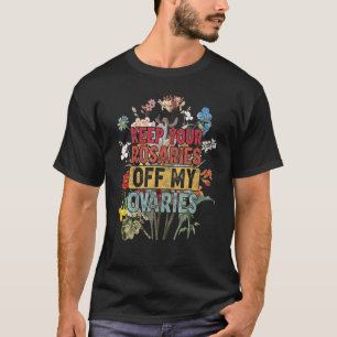 T-shirt Gardez vos rosaires hors de mes ovaires Feminist W