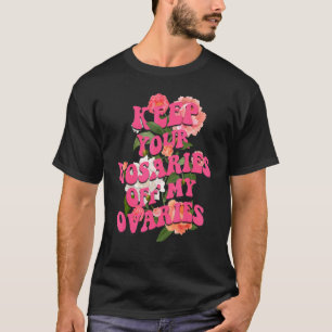 T-shirt Gardez vos rosaires hors de mes ovaires Feminist W