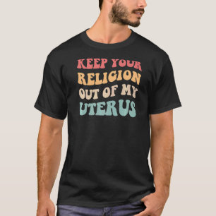 T-shirt Gardez Votre Religion Hors De Mon Uterus Pro Choic