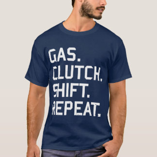 T-shirt Gas Clutch Shift Repeat Racing Car Hot Rod friend