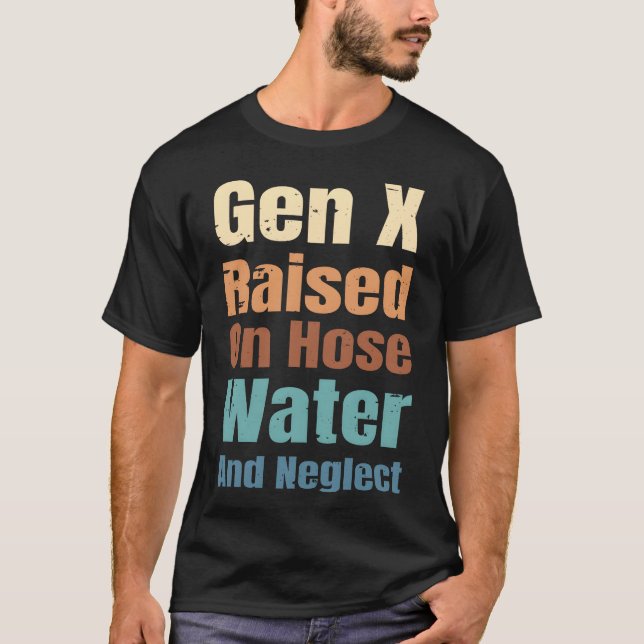 T-shirt Gen X Raised On Hose Water And Neglect Funny Quote (Devant)