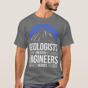 T-shirt Géologue parce que les ingénieurs ont besoin de hé