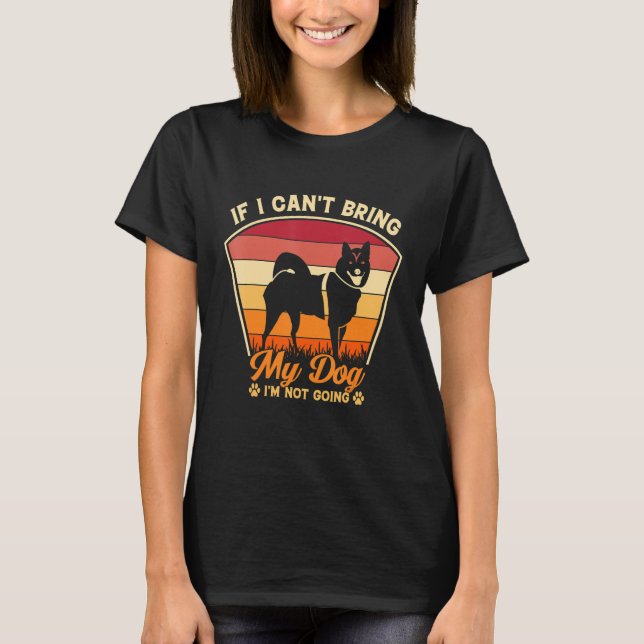 T-shirt German Shepherd If I Can't Bring My Dog I'm Not Go (Devant)
